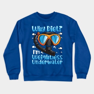 Snorkeling Scuba Diving Why Diet? I'm Weightless Under Water Crewneck Sweatshirt